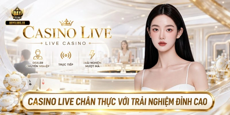 Casino live chân thực với trải nghiệm đỉnh cao