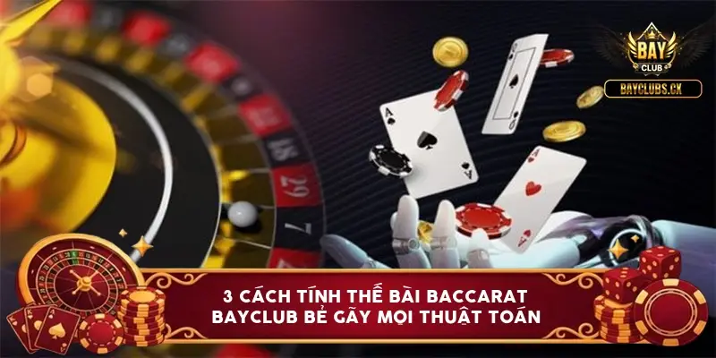 cach tinh the bai baccarat bayclub 3 cong thuc diet sach day lo 6a0be0d16ecff